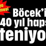 Muhittin Böcek'in 40 yıl hapsi isteniyor!