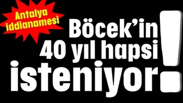 Muhittin Böcek'in 40 yıl hapsi isteniyor!