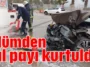 Ölümden kıl payı kurtuldu