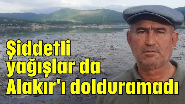 Şiddetli yağışlar da Alakır'ı dolduramadı