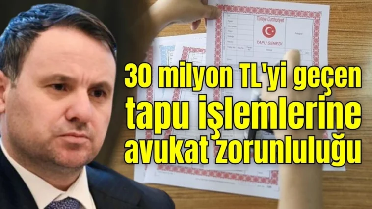 30 milyon TL'yi geçen tapu işlemlerine avukat zorunluluğu