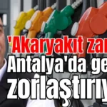 'Akaryakıt zamları Antalya'da geçimi zorlaştırıyor'