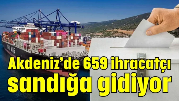 Akdeniz’de 659 ihracatçı sandığa gidiyor