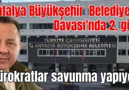 Antalya Büyükşehir Belediyesi Davası'nda 2. gün Bürokratlar savunma yapıyor