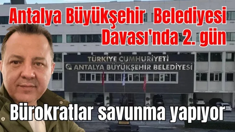 Antalya Büyükşehir Belediyesi Davası'nda 2. gün Bürokratlar savunma yapıyor