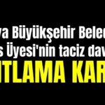 Antalya Büyükşehir Belediyesi Meclis Üyesi'nin taciz davasına kısıtlama kararı
