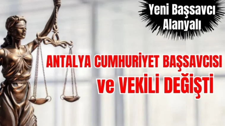 Antalya Cumhuriyet Başsavcısı ve vekili değişti