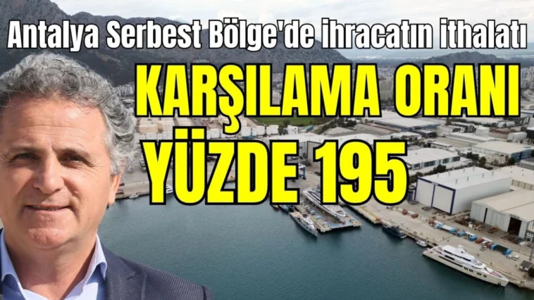 Antalya Serbest Bölge'de ihracatın ithalatı karşılama oranı yüzde 195
