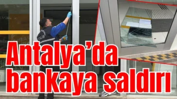 Antalya’da bankaya saldırı