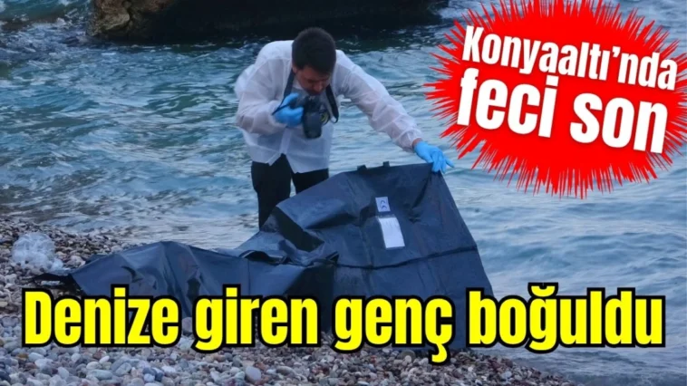 Antalya'da denize giren genç boğuldu