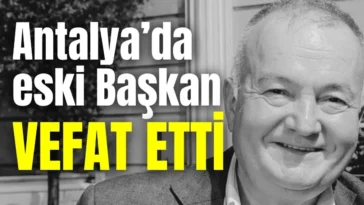 Antalya’da eski Başkan vefat etti