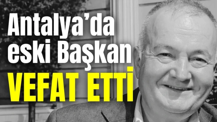 Antalya’da eski Başkan vefat etti