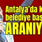 Antalya’da kayıp belediye başkanı aranıyor!