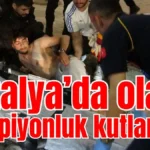 Antalya'da olaylı şampiyonluk kutlaması