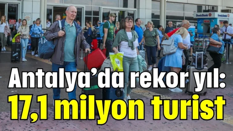 Antalya’da rekor yıl: 17,1 milyon turist