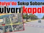 Antalya’da Sakıp Sabancı Bulvarı kapalı!