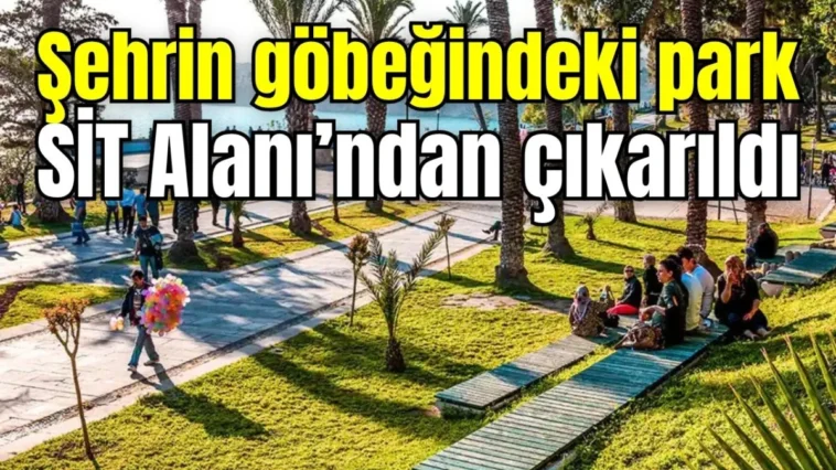 Antalya’da şehrin göbeğindeki park SİT Alanı’ndan çıkarıldı
