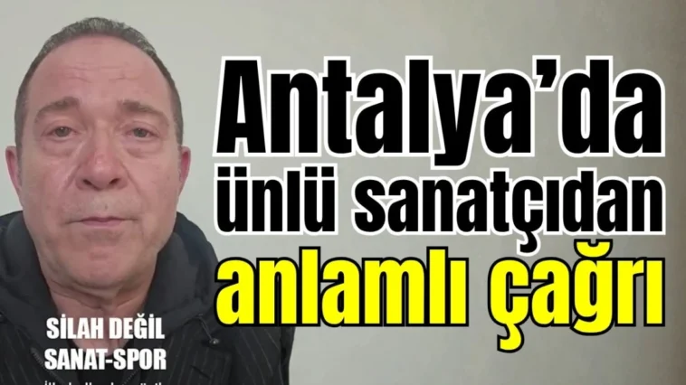 Antalya’da ünlü sanatçıdan anlamlı çağrı