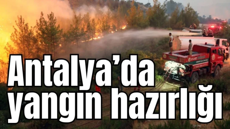 Antalya’da yangın hazırlığı