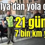Antalya’dan yola çıktı! 21 günde 7 bin km yaptı
