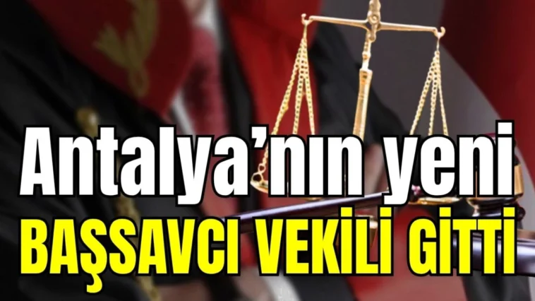 Antalya’nın yeni başsavcı vekili gitti