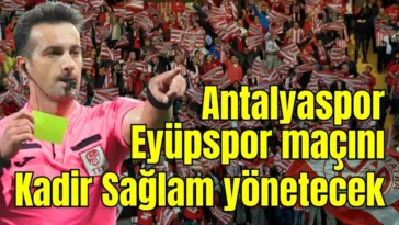 Antalyaspor Eyüpspor maçını Kadir Sağlam yönetecek