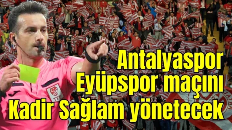 Antalyaspor Eyüpspor maçını Kadir Sağlam yönetecek