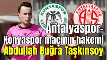 Antalyaspor- Konyaspor maçının hakemi Abdullah Buğra Taşkınsoy