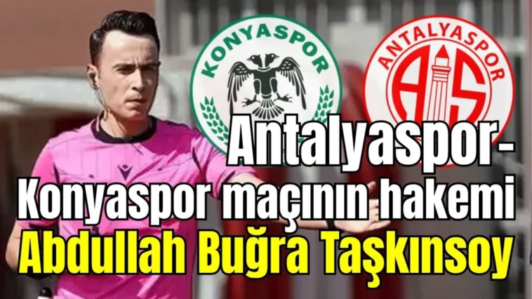 Antalyaspor- Konyaspor maçının hakemi Abdullah Buğra Taşkınsoy