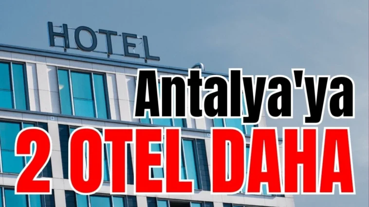 Antalya'ya 2 otel daha