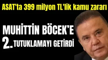 ASAT'ta 399 milyon TL'lik kamu zararı Muhittin Böcek'e ikinci tutuklamayı getirdi