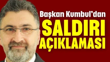 Başkan Kumbul'dan saldırı açıklaması