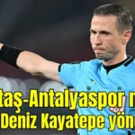 Beşiktaş-Antalyaspor maçını Adnan Deniz Kayatepe yönetecek