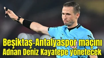Beşiktaş-Antalyaspor maçını Adnan Deniz Kayatepe yönetecek