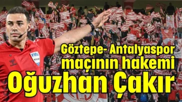 Göztepe-Antalyaspor maçının hakemi Oğuzhan Çakır