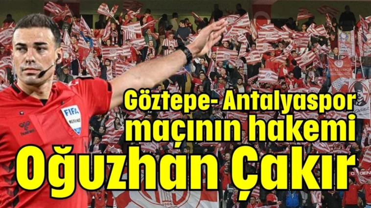Göztepe-Antalyaspor maçının hakemi Oğuzhan Çakır