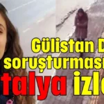 Gülistan Doku soruşturmasında Antalya izleri