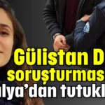 Gülistan Doku soruşturmasında Antalya’dan tutuklama