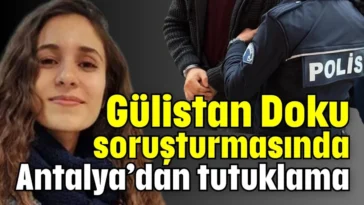 Gülistan Doku soruşturmasında Antalya’dan tutuklama