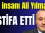 İş insanı Ali Yılmaz istifa etti