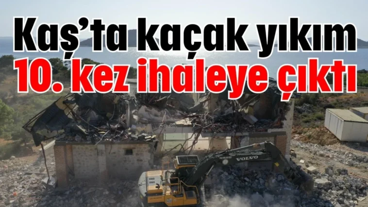 Kaş’ta kaçak yıkım 10. kez ihaleye çıktı