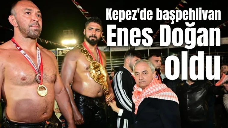 Kepez'de başpehlivan Enes Doğan oldu