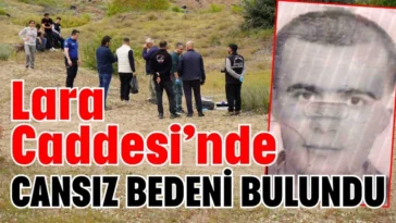 Lara Caddesi’nde cansız bedeni bulundu