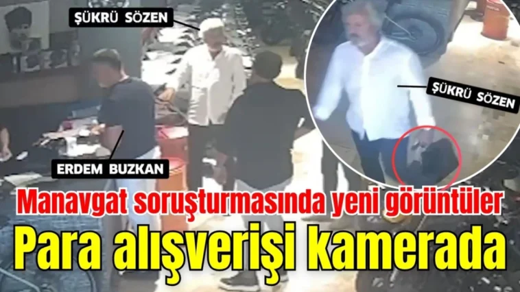 Manavgat soruşturmasında yeni görüntüler: Para alışverişi kamerada