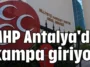 MHP Antalya'da kampa giriyor