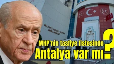 MHP’nin tasfiye listesinde Antalya var mı?