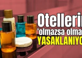 Otellerin 'olmazsa olmazı' yasaklanıyor