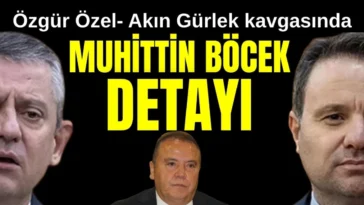 Özgür Özel- Akın Gürlek kavgasında Muhittin Böcek detayı