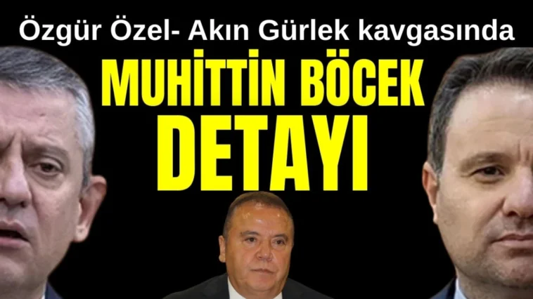 Özgür Özel- Akın Gürlek kavgasında Muhittin Böcek detayı