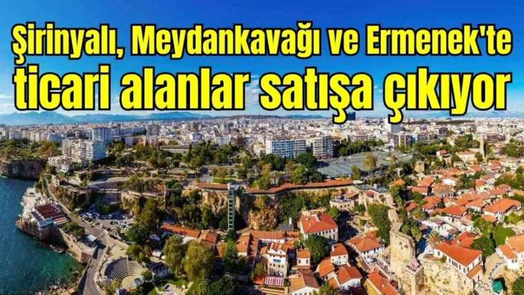 Şirinyalı, Meydankavağı ve Ermenek'te ticari alanlar satışa çıkıyor